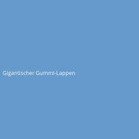 Gigantischer Gummi-Lappen