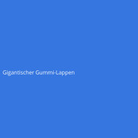 Gigantischer Gummi-Lappen