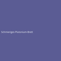 Schmieriges Plutonium-Brett
