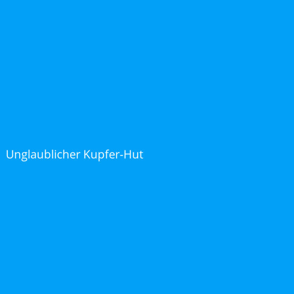 Unglaublicher Kupfer-Hut